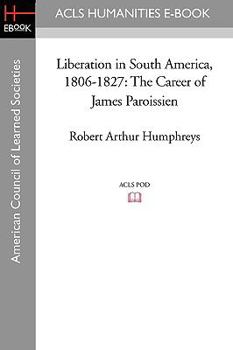 Paperback Liberation in South America, 1806-1827: The Career of James Paroissien Book