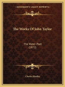 Paperback The Works Of John Taylor: The Water-Poet (1872) Book