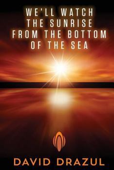 Paperback We'll Watch the Sunrise from the Bottom of the Sea Book