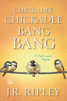 Chickadee Chickadee Bang Bang - Book #5 of the A Bird Lover's Mystery