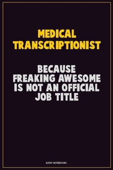 Paperback Medical Transcriptionist, Because Freaking Awesome Is Not An Official Job Title: Career Motivational Quotes 6x9 120 Pages Blank Lined Notebook Journal Book