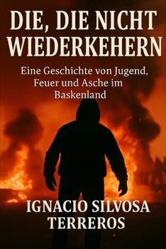 Die, die nicht zurückkehren: Eine Geschichte von Jugend, Feuer und Asche im Baskenland (German Edition)