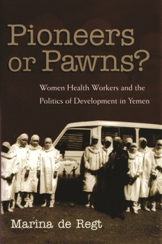 Pioneers or Pawns?: Women Health Workers and the Politics of Development in Yemen (Gender, Culture and Politics in the Middle East) - Book  of the Gender, Culture, and Politics in the Middle East