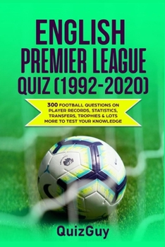 Paperback English Premier League Quiz (1992-2020): 300 Football Questions on Player Records, Statistics, Transfers, Trophies & Lots More to Test Your Knowledge Book