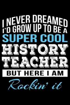 Paperback I never dreamed I'd grow up to be a super cool history teacher but here I am rockin' it: Funny Super Cool History Teacher Gift Journal/Notebook Blank Book