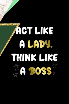 Act Like A Lady Think Like A Boss: All Purpose 6x9 Blank Lined Notebook Journal Way Better Than A Card Trendy Unique Gift Green Marmol Black Girl Boss