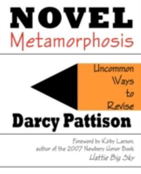 Novel Metamorphosis: Uncommon Ways to Revise Novels with Creative Writing Tips, Tools, and Strategies