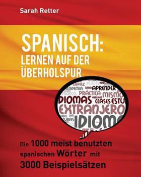 Spanisch: Lernen Auf Der Uberholspur: Die 1000 Meist Benutzten Spanischen W�rter Mit 3000 Beispiels�tzen.