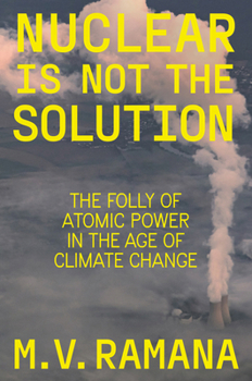 Hardcover Nuclear Is Not the Solution: The Folly of Atomic Power in the Age of Climate Change Book