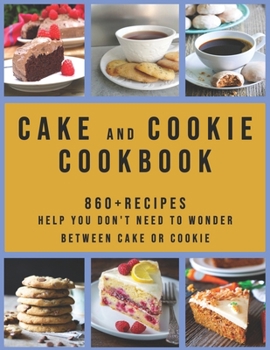 Paperback Cake and Cookie Cookbook: 860+ Recipes Help you Don't Need to Wonder Between Cake or Cookie Book
