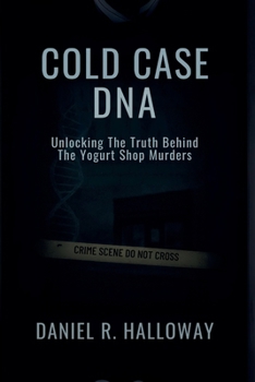 Paperback Cold Case DNA: Unlocking the Truth Behind the Yogurt Shop Murders Book