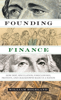 Paperback Founding Finance: How Debt, Speculation, Foreclosures, Protests, and Crackdowns Made Us a Nation Book