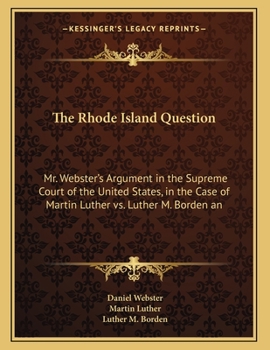 Paperback The Rhode Island Question: Mr. Webster's Argument in the Supreme Court of the United States, in the Case of Martin Luther vs. Luther M. Borden an Book