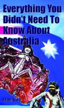 Paperback Everything You Didn't Need to Know about Australia Book