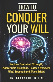Paperback How To Conquer Your Will: Nurture Your Inner Strength, Master Self Discipline, Foster a Resilient Mind, Succeed and Shine Bright Book