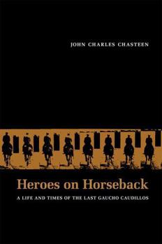 Paperback Heroes on Horseback: A Life and Times of the Last Gaucho Caudillos Book