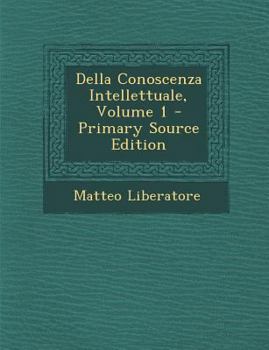 Paperback Della Conoscenza Intellettuale, Volume 1 [Italian] Book