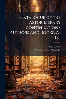 Paperback Catalogue of the Astor Library (continuation). Authors and Books. A-[Z] Book
