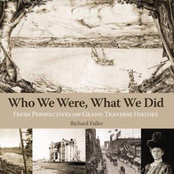 Paperback Who We Were, What We Did: Fresh Perspectives on Grand Traverse History Book