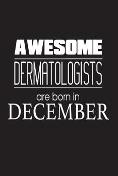 Paperback Awesome Dermatologists Are Born In December: Dermatology Birthday Gift Appreciation Notebook Book