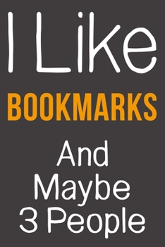I Like Bookmarks And Maybe 3 People: Funny Gift Idea For Hobby Addict | Blank Lined Journal