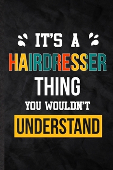 It's a Hairdresser Thing You Wouldn't Understand: Practical Hairdresser Job Title Lined Notebook/ Blank Journal For Favorite Career Future Graduate, ... Special Birthday Gift Idea Personal Funniest