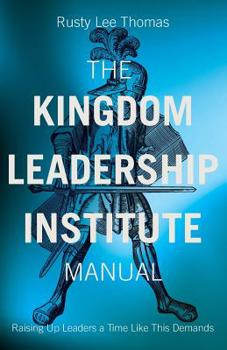 Paperback The Kingdom Leadership Institute Manual: Raising Up Leaders a Time Like This Demands Book