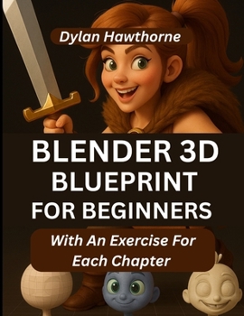 Paperback Blender 3D Blueprint for Beginners: A Comprehensive Guide To Character Creation And 3D Modeling In Blender (With An Exercise For Each Chapter) Book