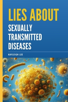 Paperback Lies About Sexually Transmitted Diseases and Sexually Transmitted Infections: An Educational Book on STD's and STI's Myths - A Book on Herpes, HIV, Go Book