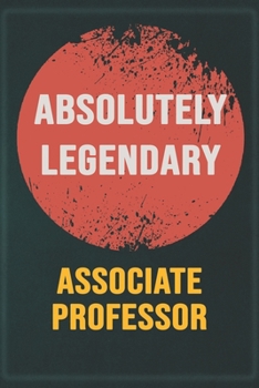 Absolutely Legendary Associate Professor: Cool Gift Notebook for A Associate Professor: Boss, Coworkers, Colleagues, Friends - 120 Pages 6x9 Inch Composition White Blank Lined, Matte Finish.