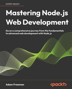 Paperback Mastering Node.js Web Development: Go on a comprehensive journey from the fundamentals to advanced web development with Node.js Book