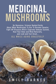 Paperback Medicinal Mushrooms: Science-Backed Guide About Mushrooms to Heal, Become Smarter, and Feel Great Book
