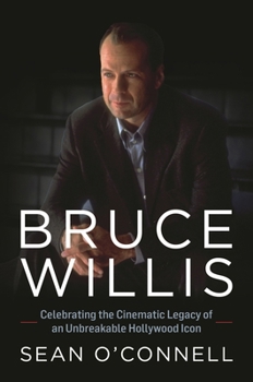 Hardcover Bruce Willis: Celebrating the Cinematic Legacy of an Unbreakable Hollywood Icon Book