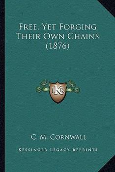 Paperback Free, Yet Forging Their Own Chains (1876) Book