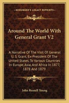 Paperback Around The World With General Grant V2: A Narrative Of The Visit Of General U. S. Grant, Ex-President Of The United States, To Various Countries In Eu Book