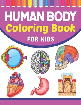 Paperback Human Body Coloring Book For Kids: A Collection of Fun and Easy Human Anatomy Coloring Pages for Kids Toddlers and Preschool. Brain Heart Lung Liver F Book