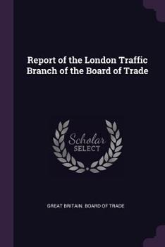 Paperback Report of the London Traffic Branch of the Board of Trade Book