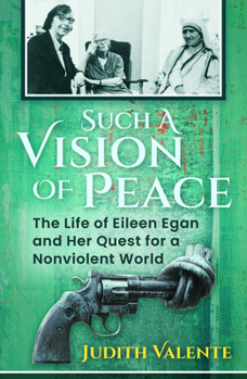 Such a Vision of Peace: The Life of Eileen Egan and Her Quest for a Nonviolent World