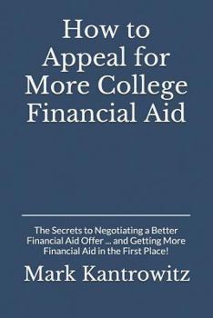 Paperback How to Appeal for More College Financial Aid: The Secrets to Negotiating a Better Financial Aid Offer ... and Getting More Financial Aid in the First Book