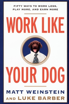 Paperback Work Like Your Dog: Fifty Ways to Work Less, Play More, and Earn More Book