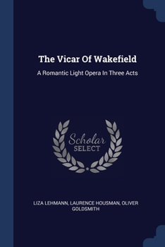 Paperback The Vicar Of Wakefield: A Romantic Light Opera In Three Acts Book