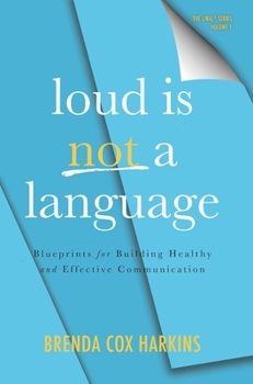 Hardcover Loud is Not a Language: Blueprints for Building Healthy and Effective Communication Book