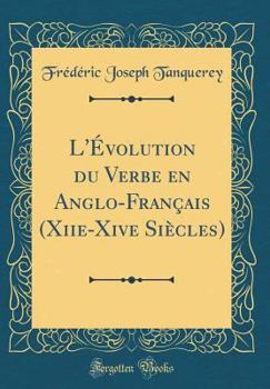 Hardcover L'?volution Du Verbe En Anglo-Fran?ais (Xiie-Xive Si?cles) (Classic Reprint) [French] Book