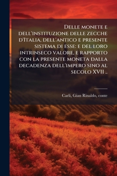 Paperback Delle monete e dell'instituzione delle zecche d'Italia, dell'antico e presente sistema di esse: e del loro intrinseco valore, e rapporto con la presen [Italian] Book