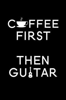 Coffee First Then Guitar: Blank Lined Journal Notebook, 6" x 9", Guitar notebook, Guitar journal, Ruled, Writing Book, Notebook for guitar lovers, guitar gifts