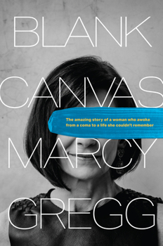 Blank Canvas: The Amazing Story of a Woman Who Awoke from a Coma to a Life She Couldn’t Remember