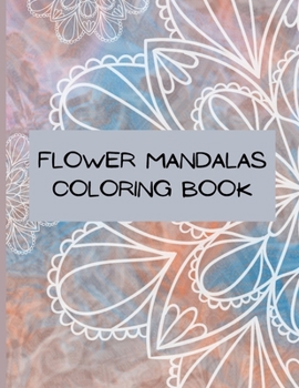 -Flower Mandalas Coloring Book: Coloring Book For Adults Featuring Flowers/ Beautiful Flowers Mandalas Coloring Book