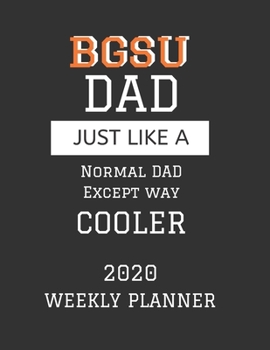 BGSU Dad Weekly Planner 2020: Except Cooler BGSU Bowling Green State University Dad Gift For Men | Weekly Planner Appointment Book Agenda Organizer ... | With To Do List & Notes Sections | Calendar