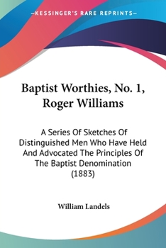 Paperback Baptist Worthies, No. 1, Roger Williams: A Series Of Sketches Of Distinguished Men Who Have Held And Advocated The Principles Of The Baptist Denominat Book