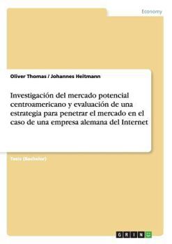 Paperback Investigación del mercado potencial centroamericano y evaluación de una estrategia para penetrar el mercado en el caso de una empresa alemana del Inte [Spanish] Book